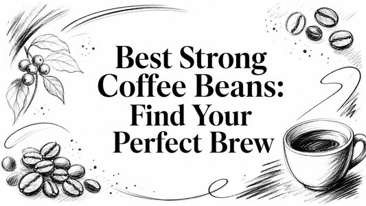Best Strong Coffee Beans: Find Your Perfect Brew
