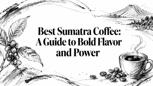 Best Sumatra Coffee: A Guide to Bold Flavor and Power