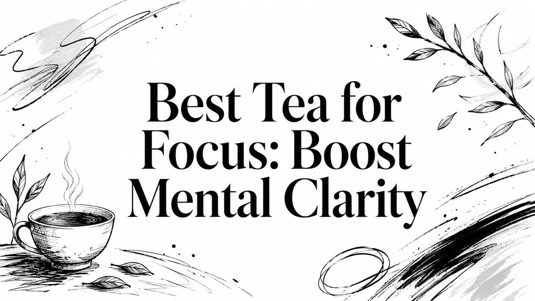 Best Tea for Focus: Boost Mental Clarity