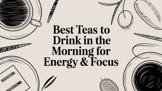 Best Teas to Drink in the Morning for Energy & Focus