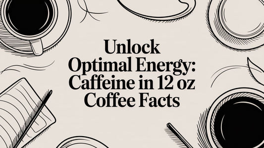 Unlock Optimal Energy: Caffeine in 12 oz Coffee Facts