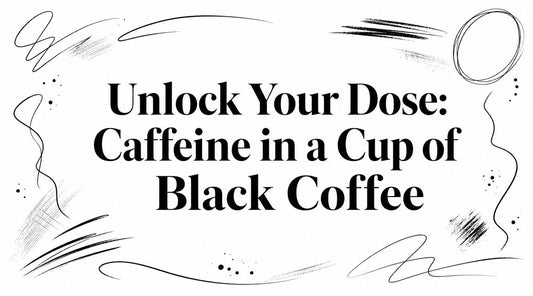 Unlock Your Dose: Caffeine in a Cup of Black Coffee