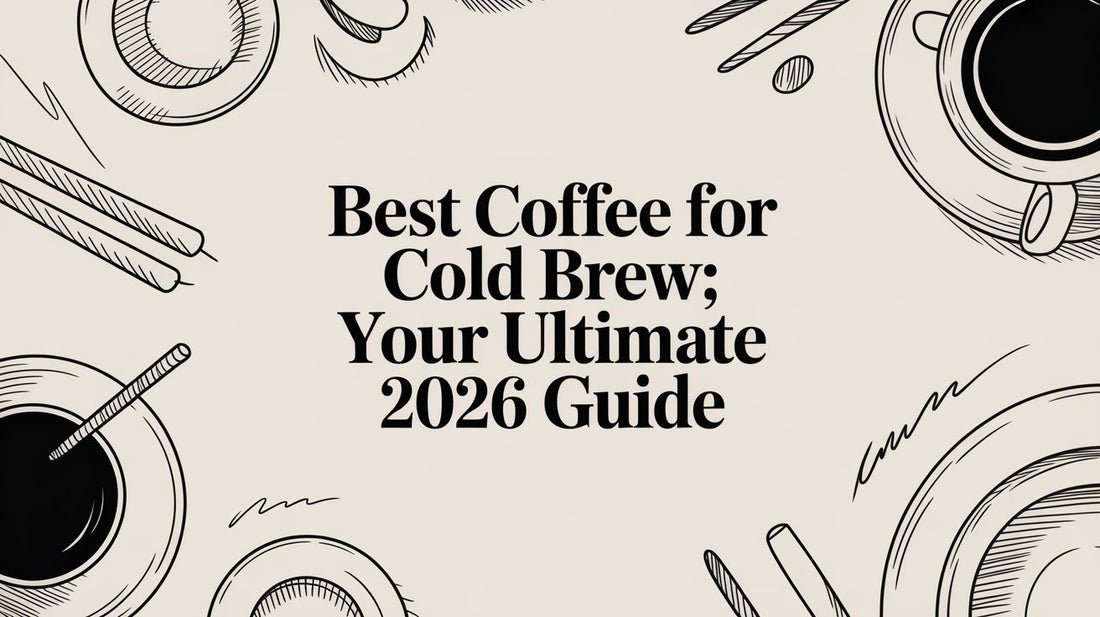 Best Coffee for Cold Brew: Your Ultimate 2026 Guide
