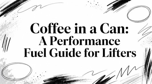 Coffee in a Can: A Performance Fuel Guide for Lifters