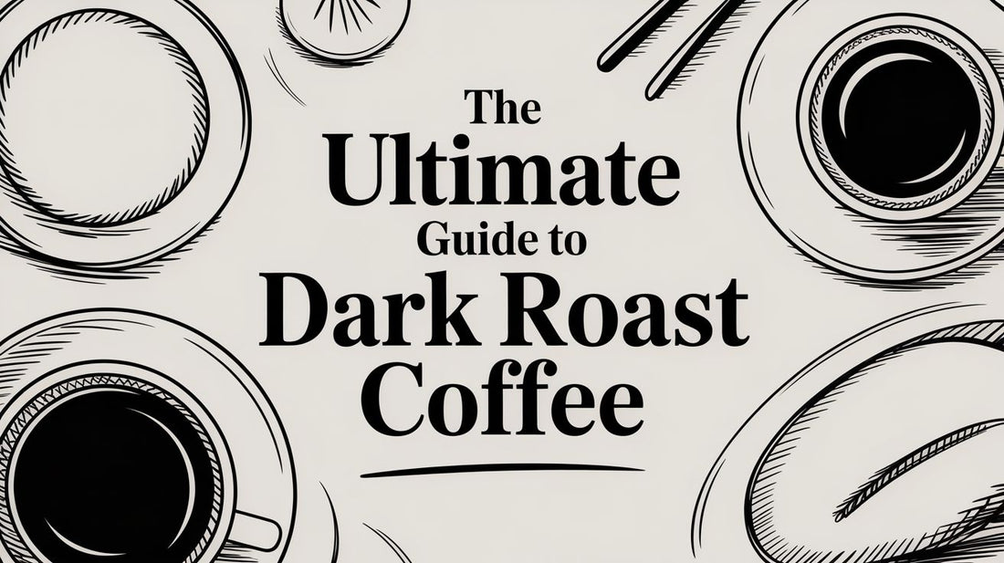 The Ultimate Guide to Dark Roast Coffee