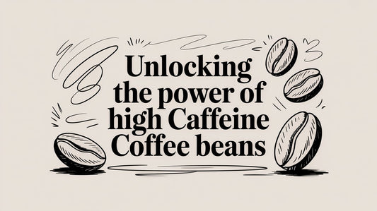 Unlocking the Power of High Caffeine Coffee Beans