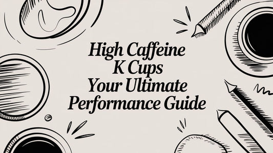 High Caffeine K Cups Your Ultimate Performance Guide