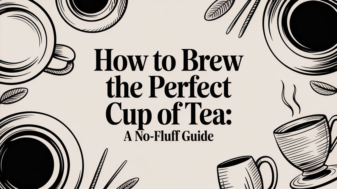 How to Brew the Perfect Cup of Tea: A No-Fluff Guide