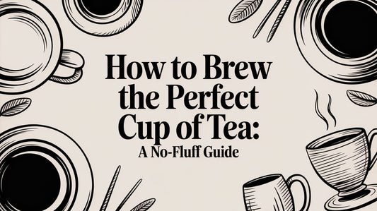 How to Brew the Perfect Cup of Tea: A No-Fluff Guide