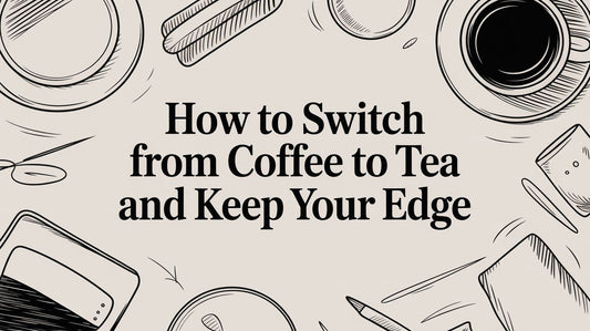 How to Switch From Coffee to Tea and Keep Your Edge