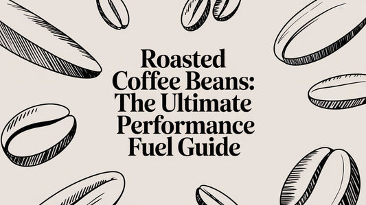 Roasted Coffee Beans: The Ultimate Performance Fuel Guide